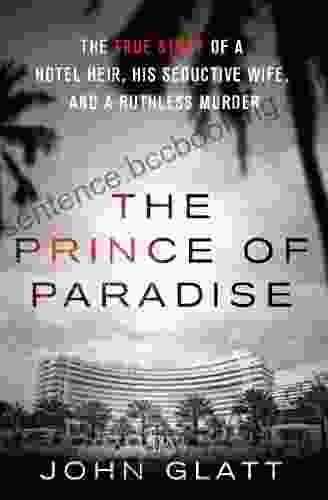 The Prince Of Paradise: The True Story Of A Hotel Heir His Seductive Wife And A Ruthless Murder (St Martin S True Crime Library)