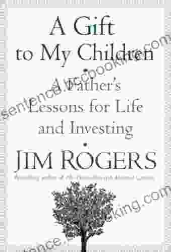 A Gift To My Children: A Father S Lessons For Life And Investing