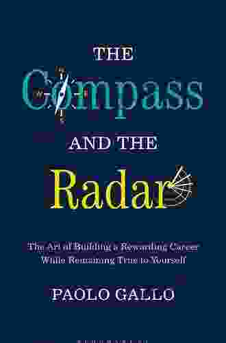 The Compass And The Radar: The Art Of Building A Rewarding Career While Remaining True To Yourself