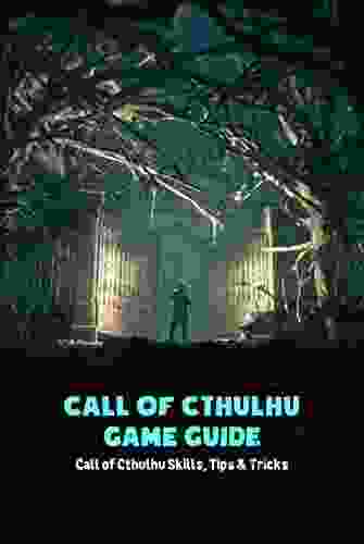 Call Of Cthulhu Game Guide: Call Of Cthulhu Skills Tips Tricks: Call Of Cthulhu Game For Beginners