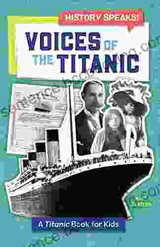 Voices Of The Titanic: A Titanic For Kids (History Speaks )