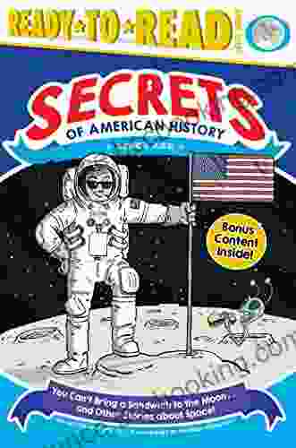 You Can T Bring A Sandwich To The Moon And Other Stories About Space : Space Age (Ready To Read Level 3) (Secrets Of American History)